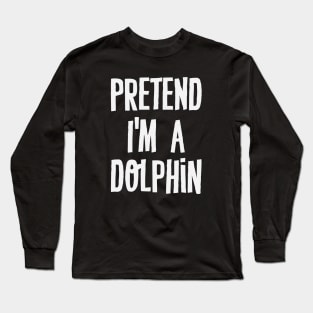 Pretend I'm A Dolphin Long Sleeve T-Shirt